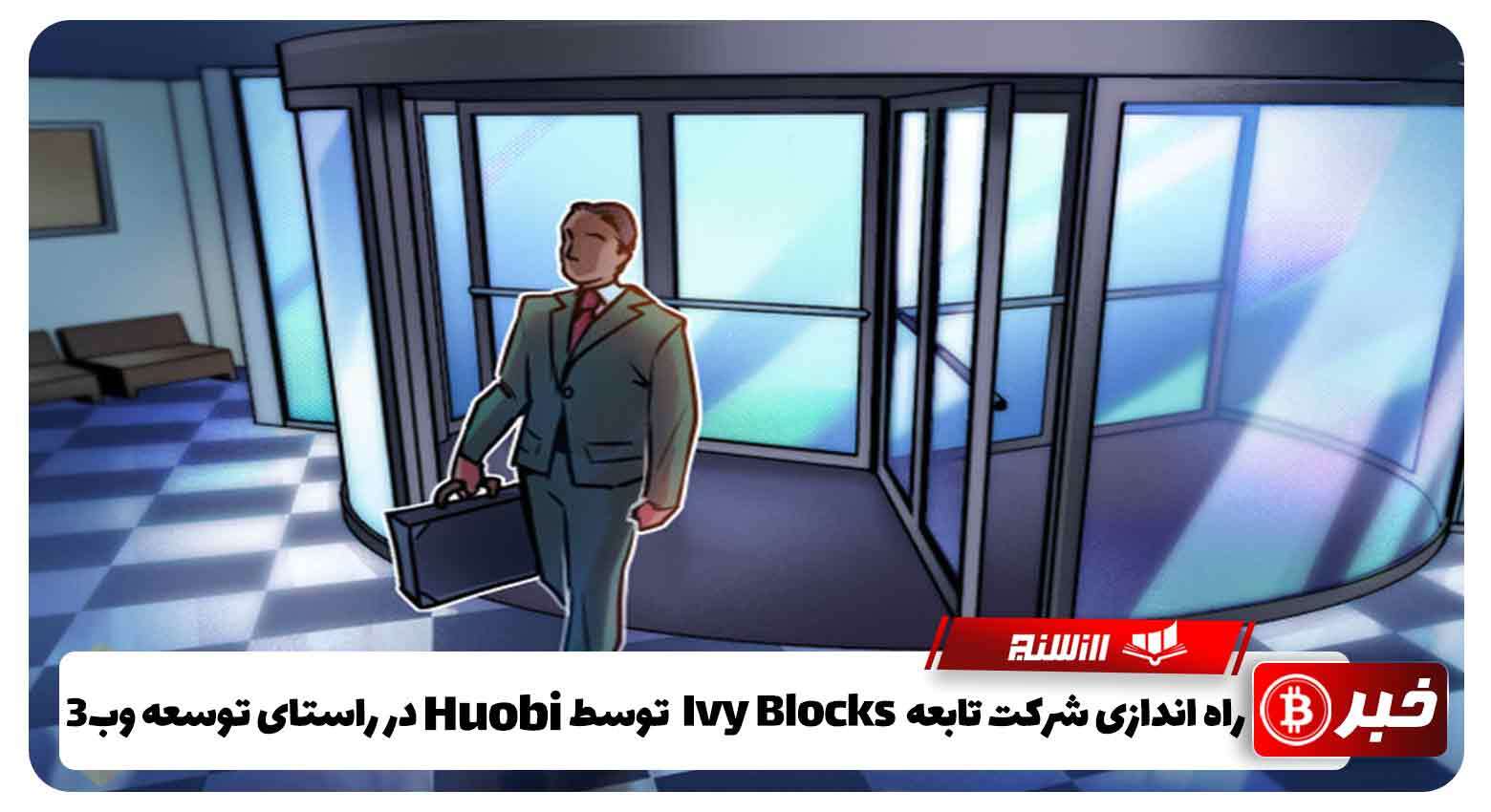 راه اندازی شرکت تابعه Ivy Blocks توسط Huobi در راستای توسعه وب3